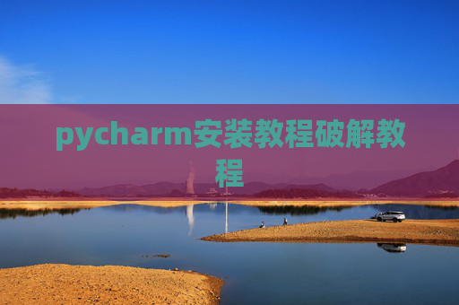 pycharm安装教程破解教程 pycharm安装教程破解教程